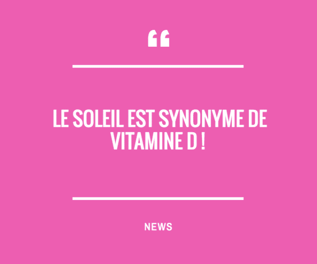 LE SOLEIL EST SYNONYME DE VITAMINE D !